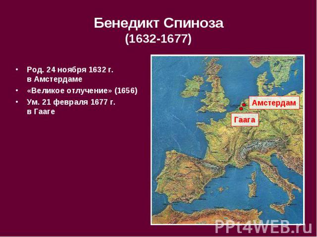 Род. 24 ноября 1632 г. в Амстердаме Род. 24 ноября 1632 г. в Амстердаме «Великое отлучение» (1656) Ум. 21 февраля 1677 г. в Гааге