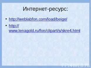 Интернет-ресурс: http://weblabfon.com/load/beige/ http://www.lenagold.ru/fon/cli