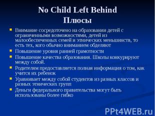 No Child Left Behind Плюсы Внимание сосредоточено на образовании детей с огранич