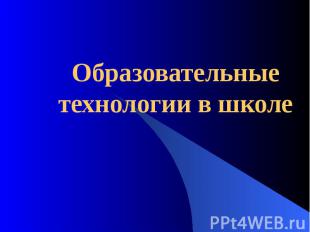 Образовательные технологии в школе