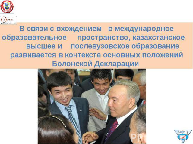 В связи с вхождением в международное образовательное пространство, казахстанское высшее и послевузовское образование развивается в контексте основных положений Болонской Декларации В связи с вхождением в международное образовательное пространство, к…