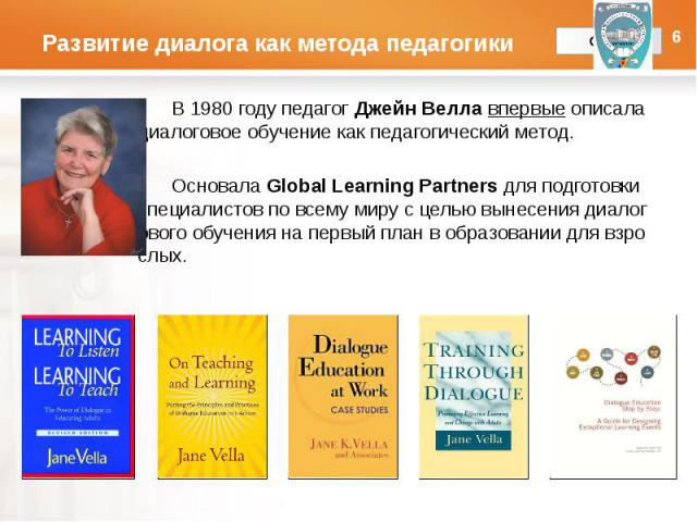 Развитие диалога как метода педагогики В 1980 году педагог Джейн Велла впервые описала диалоговое обучение как педагогический метод. Основала Global Learning Partners для подготовки специалистов по всему миру с целью вынесения диалогового обуче…