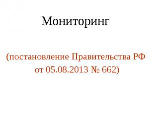 Мониторинг (постановление Правительства РФ от 05.08.2013 № 662)