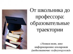 От школьника до профессора: образовательные траектории «Уязвим тот, кто информац