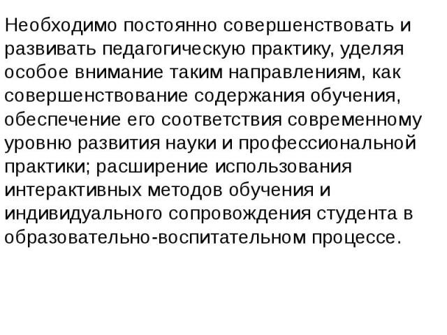 Необходимо постоянно совершенствовать и развивать педагогическую практику, уделяя особое внимание таким направлениям, как совершенствование содержания обучения, обеспечение его соответствия современному уровню развития науки и профессиональной практ…