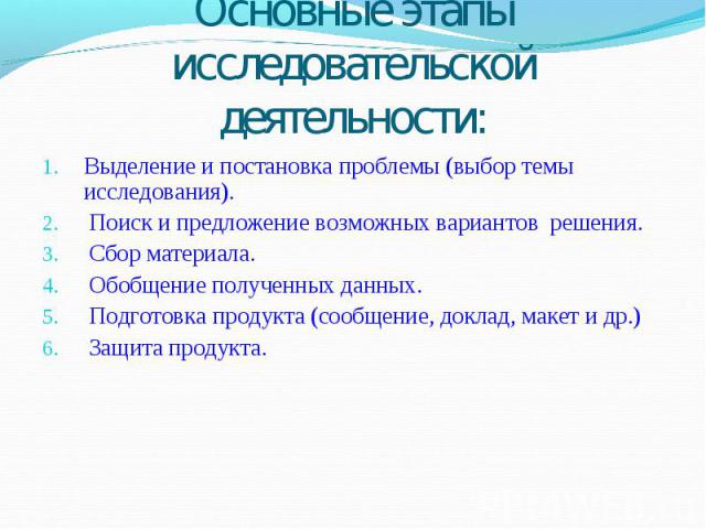 Выделение и постановка проблемы (выбор темы исследования). Выделение и постановка проблемы (выбор темы исследования). Поиск и предложение возможных вариантов  решения. Сбор материала. Обобщение полученных данных. Подготовка продукта (сообщение,…