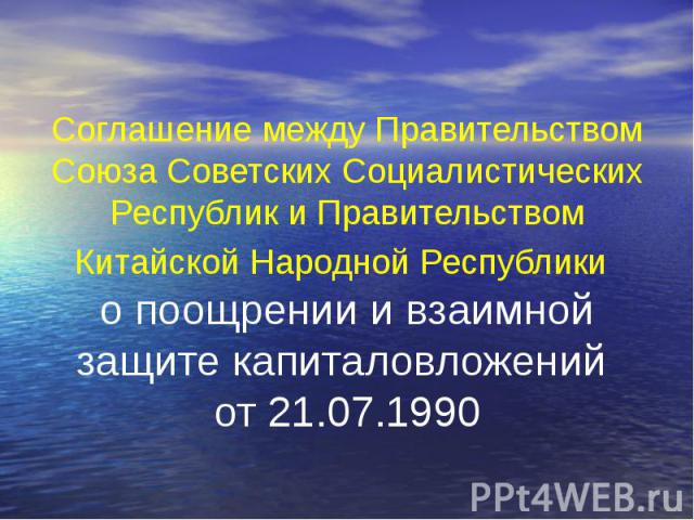 Соглашение между Правительством Союза Советских Социалистических Республик и Правительством Китайской Народной Республики о поощрении и взаимной защите капиталовложений от 21.07.1990
