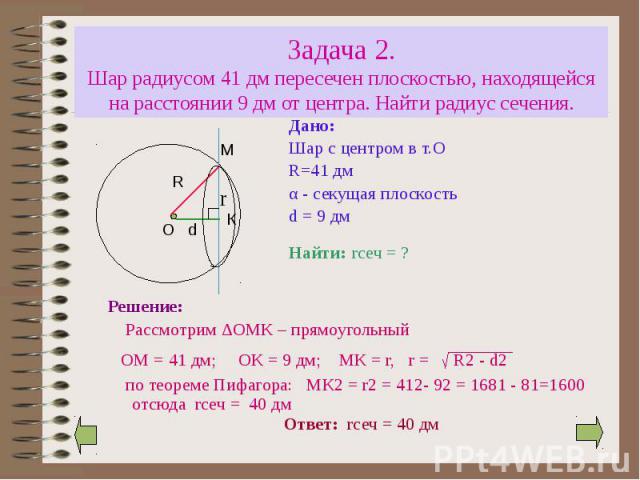 Задача 2. Шар радиусом 41 дм пересечен плоскостью, находящейся на расстоянии 9 дм от центра. Найти радиус сечения. Дано: Шар с центром в т.О R=41 дм α - секущая плоскость d = 9 дм