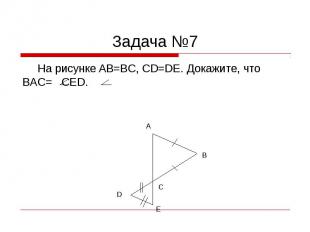 Задача №7 На рисунке AB=BC, CD=DE. Докажите, что BAC= CED.