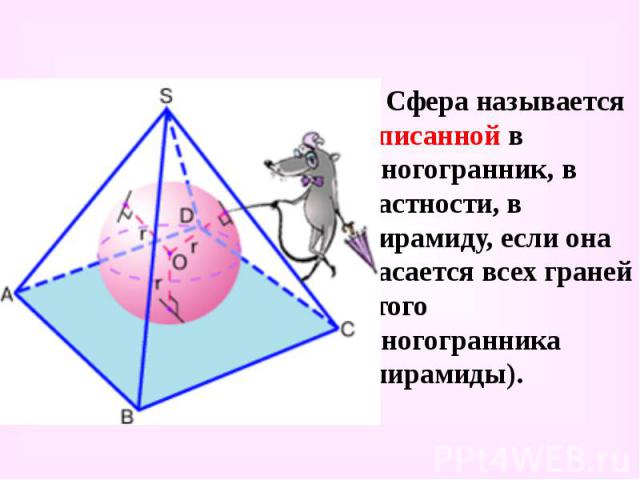 Сфера называется вписанной в многогранник, в частности, в пирамиду, если она касается всех граней этого многогранника (пирамиды). Сфера называется вписанной в многогранник, в частности, в пирамиду, если она касается всех граней этого многогранника (…