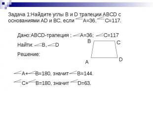 Задача 1:Найдите углы B и D трапеции ABCD с основаниями AD и ВС, если А=36, С=11