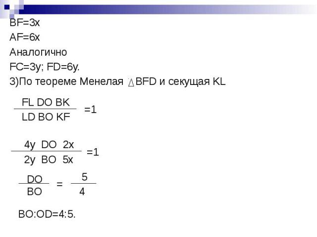 BF=3x BF=3x AF=6x Аналогично FC=3y; FD=6y. 3)По теореме Менелая BFD и секущая KL BO:OD=4:5.