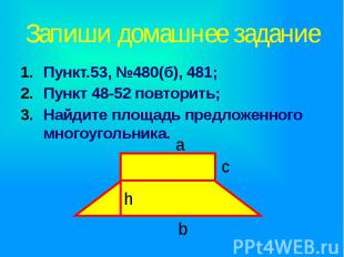 Запиши домашнее задание Пункт.53, №480(б), 481; Пункт 48-52 повторить; Найдите п