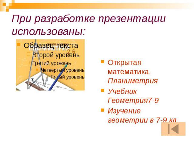 При разработке презентации использованы: Открытая математика. Планиметрия Учебник Геометрия7-9 Изучение геометрии в 7-9 кл.
