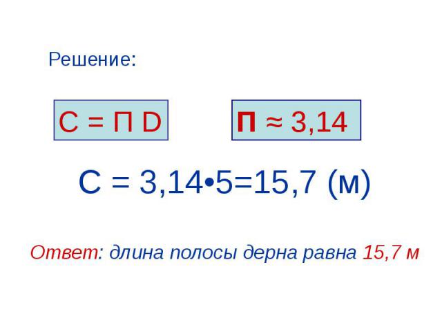 С = 3,14•5=15,7 (м) Ответ: длина полосы дерна равна 15,7 м