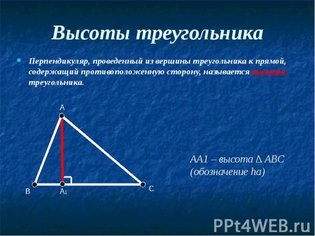 Высоты треугольника Перпендикуляр, проведенный из вершины треугольника к прямой, содержащий противоположенную сторону, называется высотой треугольника.