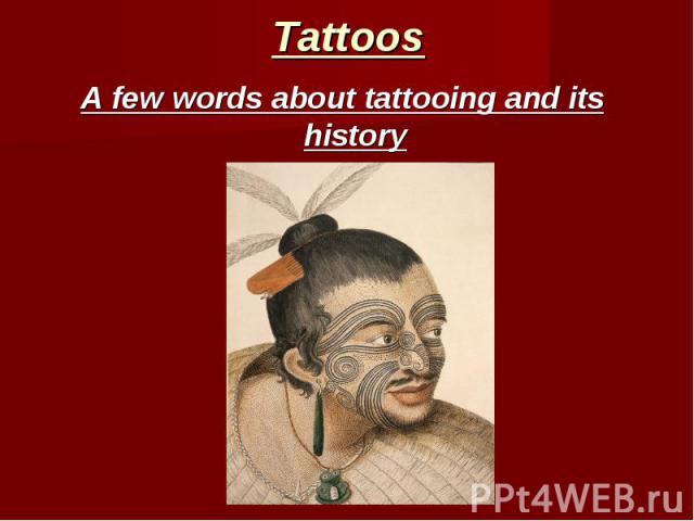 Tattoos A few words about tattooing and its history