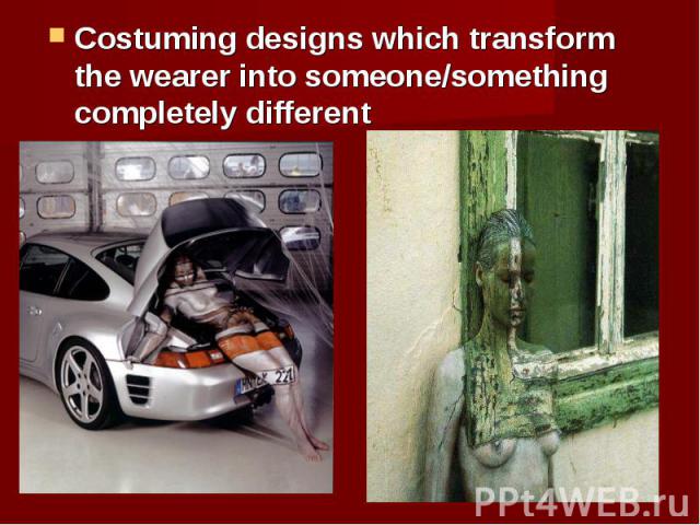 Costuming designs which transform the wearer into someone/something completely different Costuming designs which transform the wearer into someone/something completely different