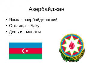 Язык - азербайджанский Язык - азербайджанский Столица - Баку Деньги -манаты