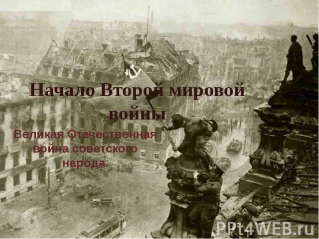 Начало Второй мировой войны Великая Отечественная война советского народа.