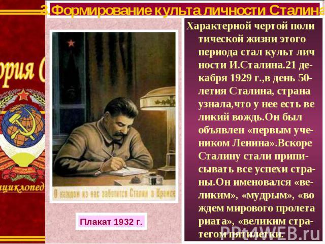 Характерной чертой поли тической жизни этого периода стал культ лич ности И.Сталина.21 де-кабря 1929 г.,в день 50-летия Сталина, страна узнала,что у нее есть ве ликий вождь.Он был объявлен «первым уче- ником Ленина».Вскоре Сталину стали припи-сывать…