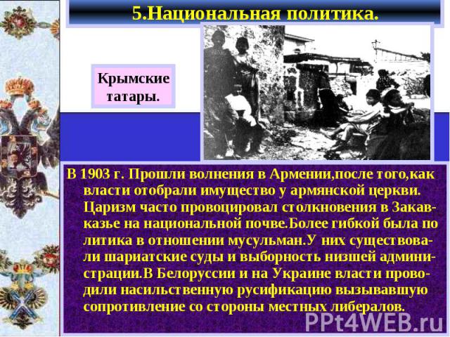 В 1903 г. Прошли волнения в Армении,после того,как власти отобрали имущество у армянской церкви. Царизм часто провоцировал столкновения в Закав-казье на национальной почве.Более гибкой была по литика в отношении мусульман.У них существова-ли шариатс…