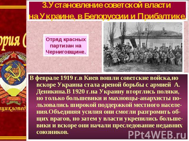В феврале 1919 г.в Киев вошли советские войска,но вскоре Украина стала ареной борьбы с армией А. Деникина.В 1920 г.на Украину вторглись поляки, но только большевики и махновцы-анархисты по-льзовались широкой поддержкой местного населе-ния.Объединяя …