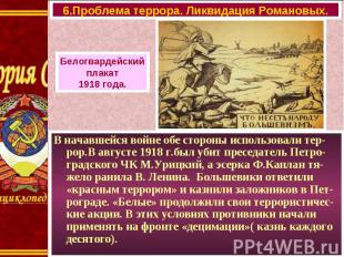 В начавшейся войне обе стороны использовали тер-рор.В августе 1918 г.был убит пр