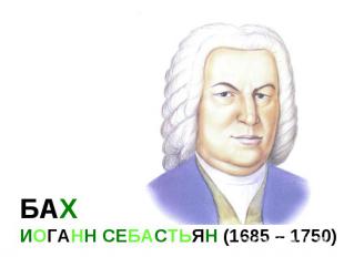 БАХ ИОГАНН СЕБАСТЬЯН (1685 – 1750)
