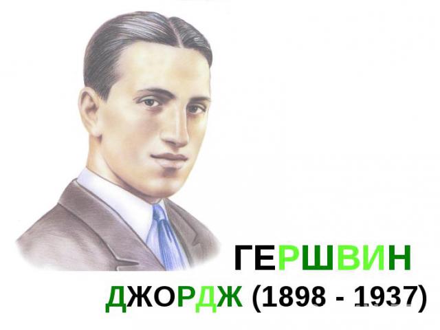 ГЕРШВИН ДЖОРДЖ (1898 - 1937)