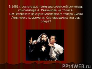 В 1981 г. состоялась премьера советской рок-оперы композитора А. Рыбникова на ст