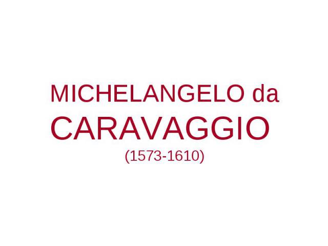 MICHELANGELO da CARAVAGGIO (1573-1610)