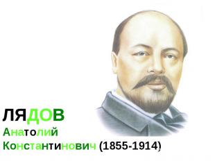 ЛЯДОВ Анатолий Константинович (1855-1914)