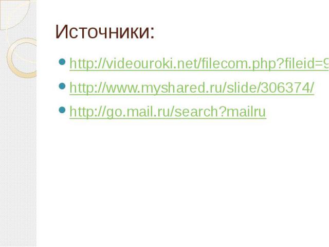 Источники: http://videouroki.net/filecom.php?fileid=98675221 http://www.myshared.ru/slide/306374/ http://go.mail.ru/search?mailru
