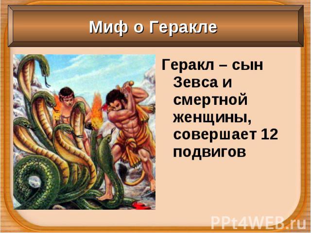 Геракл – сын Зевса и смертной женщины, совершает 12 подвигов Геракл – сын Зевса и смертной женщины, совершает 12 подвигов