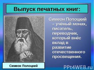 Симеон Полоцкий – учёный монах, писатель, переводчик, который внёс вклад в разви