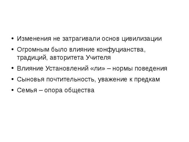 Изменения не затрагивали основ цивилизации Огромным было влияние конфуцианства, традиций, авторитета Учителя Влияние Установлений «ли» – нормы поведения Сыновья почтительность, уважение к предкам Семья – опора общества