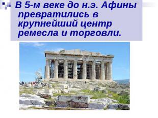 В 5-м веке до н.э. Афины превратились в крупнейший центр ремесла и торговли. В 5