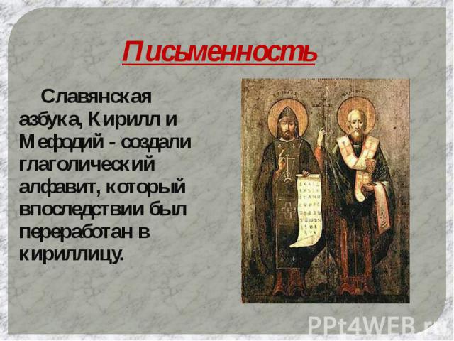 Письменность Славянская азбука, Кирилл и Мефодий - создали глаголический алфавит, который впоследствии был переработан в кириллицу.
