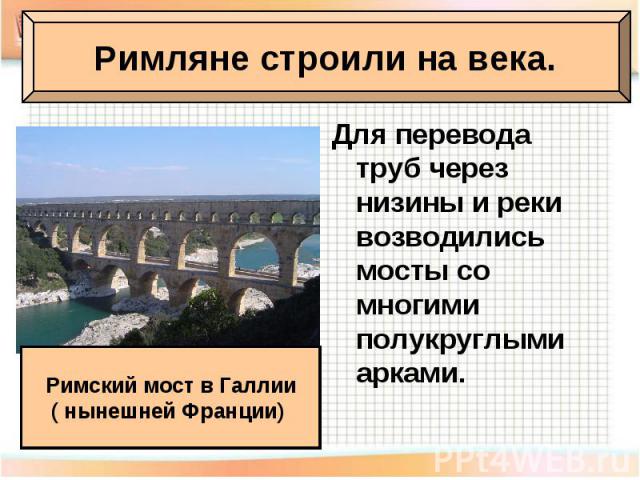 Для перевода труб через низины и реки возводились мосты со многими полукруглыми арками.