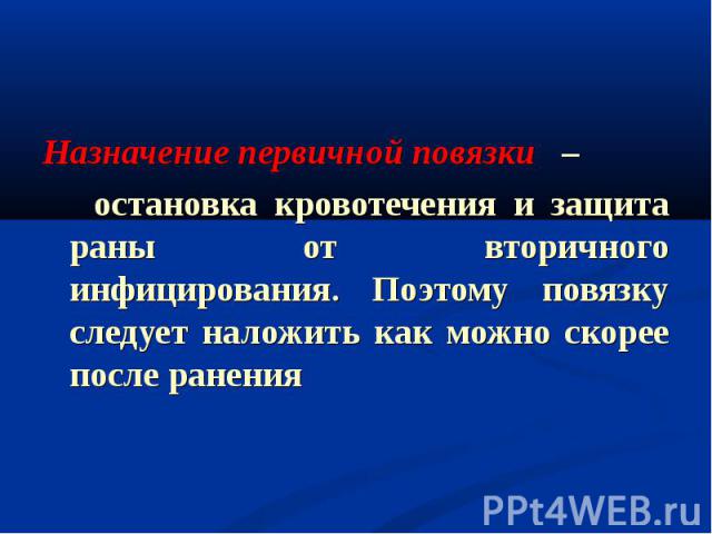 Назначение первичной повязки – Назначение первичной повязки – остановка кровотечения и защита раны от вторичного инфицирования. Поэтому повязку следует наложить как можно скорее после ранения