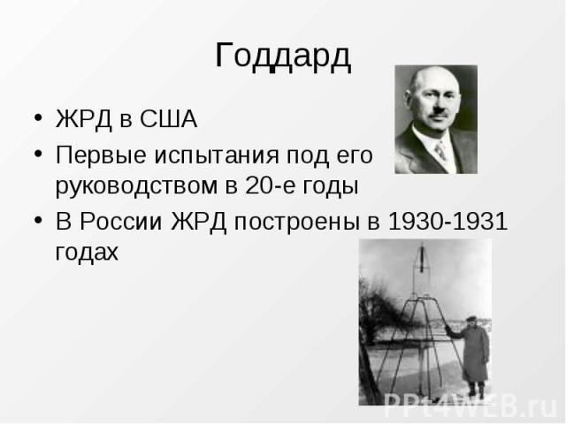 Годдард ЖРД в США Первые испытания под его руководством в 20-е годы В России ЖРД построены в 1930-1931 годах