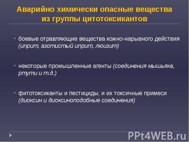 Аварийно химически опасные вещества из группы цитотоксикантов боевые отравляющие вещества кожно-нарывного действия (иприт, азотистый иприт, люизит) некоторые промышленные агенты (соединения мышьяка, ртути и т.д.) фитотоксиканты и пестициды, и их ток…