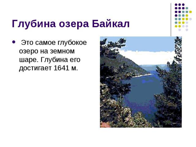 Это самое глубокое озеро на земном шаре. Глубина его достигает 1641 м. Это самое глубокое озеро на земном шаре. Глубина его достигает 1641 м.