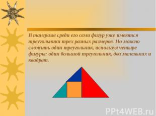 В танграме среди его семи фигур уже имеются треугольники трех разных размеров. Н