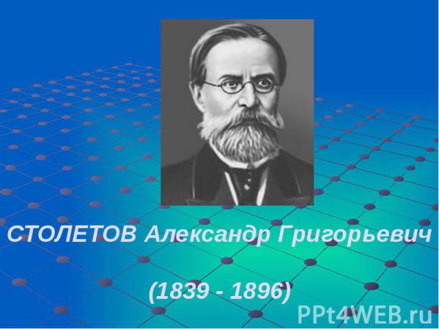 СТОЛЕТОВ Александр Григорьевич (1839 - 1896)