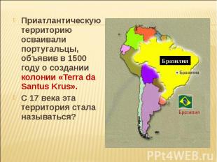 Приатлантическую территорию осваивали португальцы, объявив в 1500 году о создани