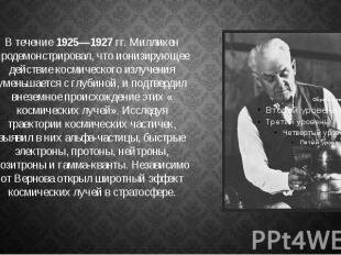 В течение&nbsp;1925—1927&nbsp;гг. Милликен продемонстрировал, что ионизирующее д