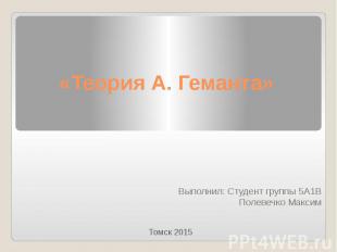 «Теория А. Геманта» Выполнил: Студент группы 5А1В Полевечко Максим