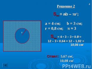 Решение 2 Решение 2 Sзаштр = ab – πr2; а = 4 см; b = 3 см; r = 0,8 см; π ≈ 3 Sза